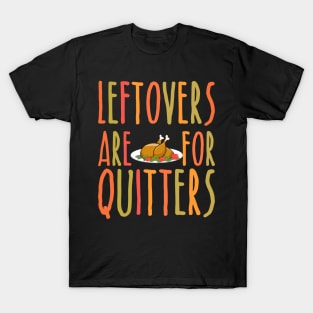 Leftovers Are For Quitters - Funny Thanksgiving Day T-Shirt